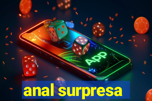 anal surpresa